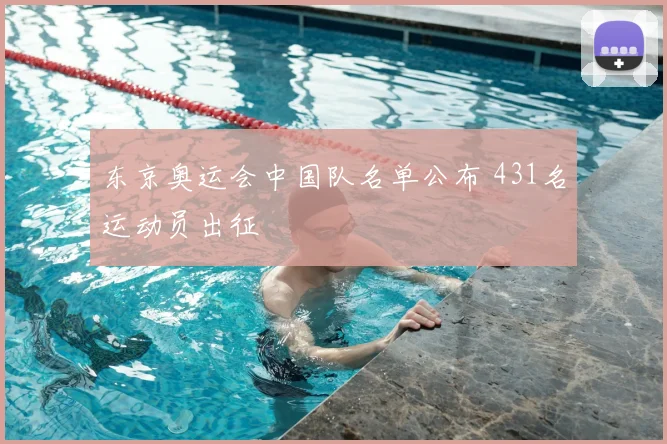 东京奥运会中国队名单公布 431名运动员出征